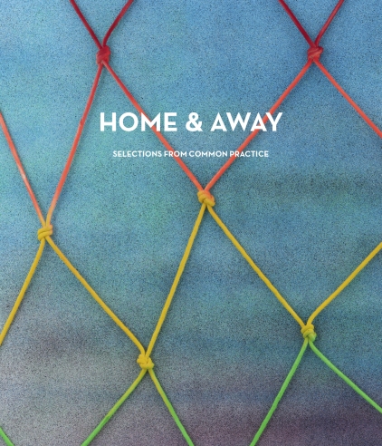 HOME & AWAY: SELECTIONS FROM COMMON PRACTICE